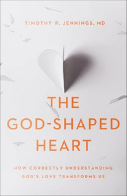 The God-Shaped Heart (How Correctly Understanding God's Love Transforms Us) by Timothy R. Jennings MD, 9780801075216