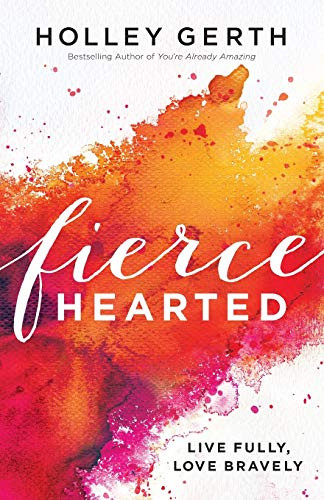 Fiercehearted (Live Fully, Love Bravely) by Holley Gerth, 9780800722890