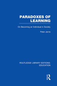 Paradoxes of Learning (On Becoming An Individual in Society) by Peter Jarvis, 9780415750738