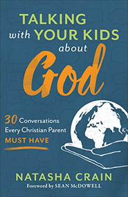 Talking with Your Kids about God (30 Conversations Every Christian Parent Must Have) by Natasha Crain, Sean McDowell, 9780801075520