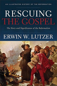 Rescuing the Gospel (The Story and Significance of the Reformation) by Erwin W. Lutzer, 9780801075414