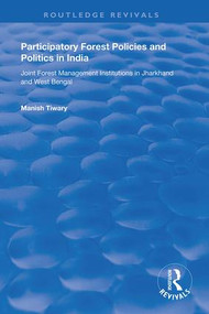 Participatory Forest Policies and Politics in India (Joint Forest Management Institutions in Jharkhand and West Bengal) - 9781138620148 by Manish Tiwary, 9781138620148