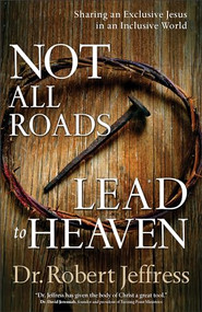 Not All Roads Lead to Heaven (Sharing an Exclusive Jesus in an Inclusive World) by Dr. Robert Jeffress, 9780801072857