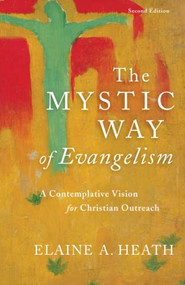 The Mystic Way of Evangelism (A Contemplative Vision for Christian Outreach) by Elaine A. Heath, 9780801098598
