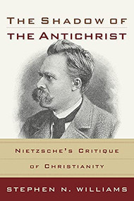 The Shadow of the Antichrist (Nietzsche's Critique of Christianity) by Stephen N. Williams, 9780801027024