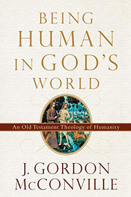 Being Human in God's World (An Old Testament Theology of Humanity) by J. Gordon McConville, 9780801099700