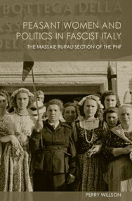 Peasant Women and Politics in Facist Italy (The Massaie Rurali) by Perry Willson, 9780415291712
