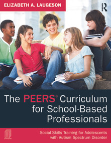 The PEERS Curriculum for School-Based Professionals (Social Skills Training for Adolescents with Autism Spectrum Disorder) by Elizabeth A. Laugeson, 9780415626965