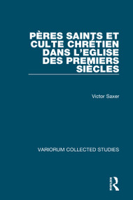 Pères saints et culte chrétien dans l'Eglise des premiers siècles by Victor Saxer, 9780860784418