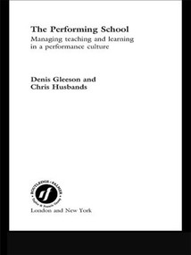 The Performing School (Managing teaching and learning in a performance culture) by Dennis Gleeson, Chris Husbands, 9780415247801
