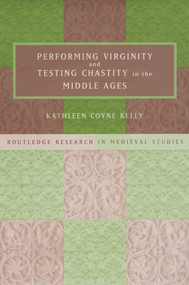 Performing Virginity and Testing Chastity in the Middle Ages by Kathleen Coyne Kelly, 9780415758246