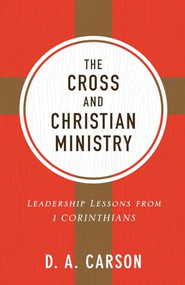 The Cross and Christian Ministry (Leadership Lessons from 1 Corinthians) by D. A. Carson, 9780801075919