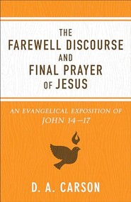 The Farewell Discourse and Final Prayer of Jesus (An Evangelical Exposition of John 14-17) by D. A. Carson, 9780801075902