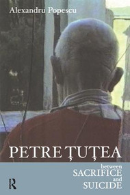 Petre Tutea (Between Sacrifice and Suicide) by Alexandru Popescu, 9780754650065