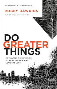 Do Greater Things (Activating the Kingdom to Heal the Sick and Love the Lost) by Robby Dawkins, 9780800798581