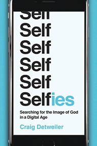 Selfies (Searching for the Image of God in a Digital Age) by Craig Detweiler, 9781587433986