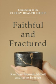Faithful and Fractured (Responding to the Clergy Health Crisis) by Rae Jean Proeschold-Bell, Jason Byassee, 9780801098833