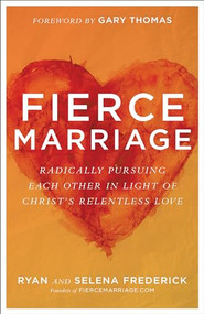 Fierce Marriage (Radically Pursuing Each Other in Light of Christ's Relentless Love) by Ryan Frederick, Selena Frederick, Gary Thomas, 9780801075308