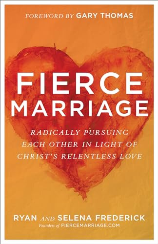 Fierce Marriage (Radically Pursuing Each Other in Light of Christ's Relentless Love) by Ryan Frederick, Selena Frederick, Gary Thomas, 9780801075308