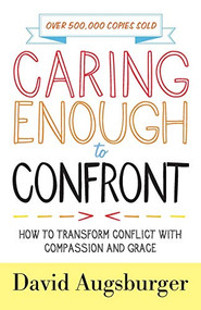 Caring Enough to Confront (How to Transform Conflict with Compassion and Grace) by David Augsburger, 9780800729189