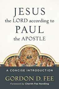 Jesus the Lord according to Paul the Apostle (A Concise Introduction) by Gordon D. Fee, Cherith Fee Nordling, 9780801049828