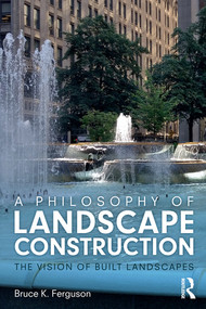 A Philosophy of Landscape Construction (The Vision of Built Landscapes) - 9780367512774 by Bruce Ferguson, 9780367512774