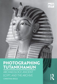 Photographing Tutankhamun (Archaeology, Ancient Egypt, and the Archive) - 9781350038516 by Christina Riggs, 9781350038516