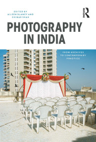 Photography in India (From Archives to Contemporary Practice) by Aileen Blaney, Chinar Shar, 9781350141384