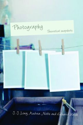Photography: Theoretical Snapshots by J.J. Long, Andrea Noble, Edward Welch, 9780415477079