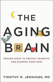 The Aging Brain (Proven Steps to Prevent Dementia and Sharpen Your Mind) by Timothy R. Jennings MD, 9780801075223