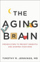 The Aging Brain (Proven Steps to Prevent Dementia and Sharpen Your Mind) by Timothy R. Jennings MD, 9780801075223