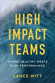 High-Impact Teams (Where Healthy Meets High Performance) by Lance Witt, Todd Mullins, Julie Mullins, 9780801075681