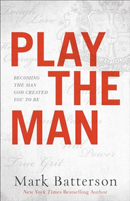 Play the Man (Becoming the Man God Created You to Be) by Mark Batterson, 9780801005442