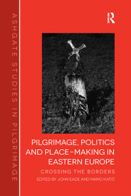 Pilgrimage, Politics and Place-Making in Eastern Europe (Crossing the Borders) - 9781138269781 by John Eade, Mario Katić, 9781138269781