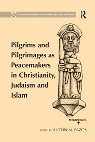 Pilgrims and Pilgrimages as Peacemakers in Christianity, Judaism and Islam - 9781138273443 by Antón M. Pazos, 9781138273443