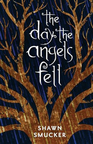 The Day the Angels Fell by Shawn Smucker, 9780800729103