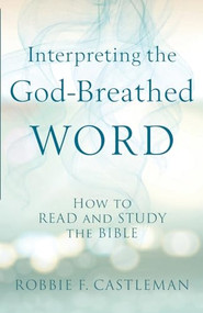 Interpreting the God-Breathed Word (How to Read and Study the Bible) by Robbie F. Castleman, 9780801095283