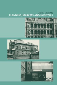Planning, Markets and Hospitals by John Mohan, 9780415196079