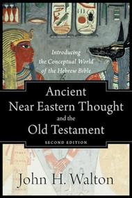 Ancient Near Eastern Thought and the Old Testament (Introducing the Conceptual World of the Hebrew Bible) by John H. Walton, 9781540960214