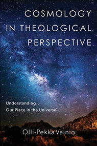 Cosmology in Theological Perspective (Understanding Our Place in the Universe) by Olli-Pekka Vainio, 9780801099434