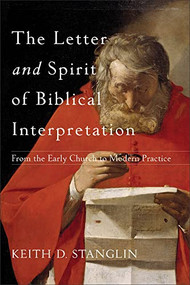 The Letter and Spirit of Biblical Interpretation (From the Early Church to Modern Practice) by Keith D. Stanglin, 9780801049682
