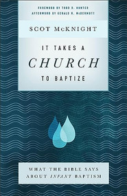 It Takes a Church to Baptize (What the Bible Says about Infant Baptism) by Scot McKnight, Todd D. Hunter, Gerald McDermott, 9781587434167