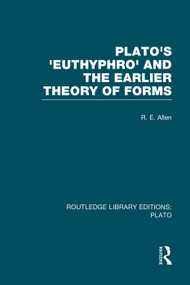 Plato's Euthyphro and the Earlier Theory of Forms (RLE: Plato) (A Re-Interpretation of the Republic) by R Allen, 9780415751506