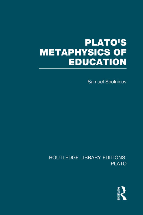 Plato 's Metaphysics of Education (RLE: Plato) by Samuel Scolnicov, 9780415751575
