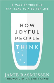 How Joyful People Think (8 Ways of Thinking That Lead to a Better Life) by Jamie Rasmussen, Dr. Larry Crabb, 9780801075759
