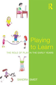 Playing to Learn (The role of play in the early years) by Sandra Smidt, 9780415558822