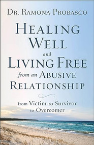 Healing Well and Living Free from an Abusive Relationship (From Victim to Survivor to Overcomer) by Dr. Ramona Probasco, Ray McElroy, 9780800729653