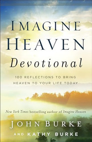 Imagine Heaven Devotional (100 Reflections to Bring Heaven to Your Life Today) by John Burke, Kathy Burke, 9780801093623