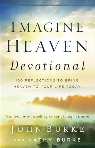 Imagine Heaven Devotional (100 Reflections to Bring Heaven to Your Life Today) by John Burke, Kathy Burke, 9780801093623