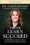 Think, Learn, Succeed Workbook (Understanding and Using Your Mind to Thrive at School, the Workplace, and Life) by Dr. Caroline Leaf, 9780801093555